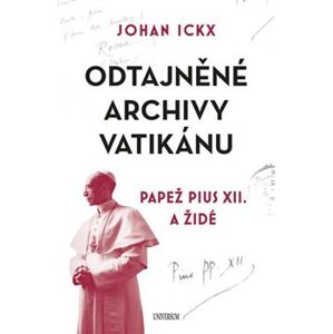 Odtajněné archivy Vatikánu. Papež Pius XII. a Židé - Johan Ickx