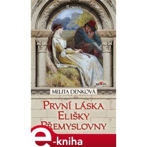 První láska Elišky Přemyslovny - Melita Denková e-kniha