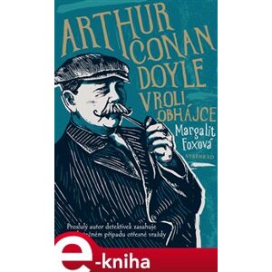 Arthur Conan Doyle v roli obhájce. Proslulý autor detektivek zasahuje ve skutečném případu šokující vraždy - Margalit Foxová e-kniha
