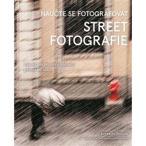 Naučte se fotografovat street fotografie. Jak na podmanivé snímky přímo na ulici - Bryan Peterson