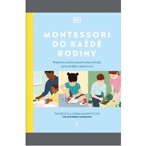 Montessori do každé rodiny. Praktická rodičovská příručka o životě, výchově dětí a lásce k nim - Tim Seldin, Lorna McGrathová