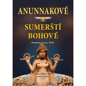 Anunnakové - sumerští bohové. Mimozemská DNA a osud lidstva - Heather Lynn