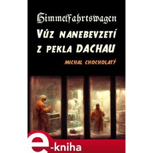 Himmelfahrtswagen. Vůz nanebevzetí z pekla Dachau - Michal Chocholatý e-kniha