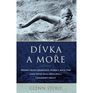 Dívka a moře. Příběh Trudy Ederlová, která v roce 1926 jako první žena přeplavala Lamanšský průliv - Glenn Stout