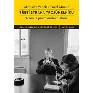 Třetí strana trojúhelníku. Teorie a praxe orální historie - Pavel Mücke, Miroslav Vaněk