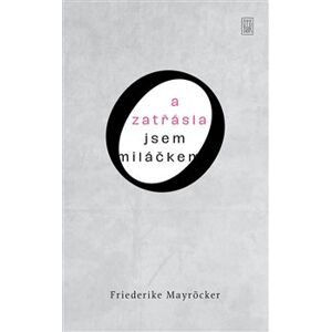 A zatřásla jsem miláčkem - Friedericke Mayröckerová
