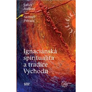 Ignaciánska spiritualita a tradice Východu - Samuel Prívara, Javier Melloni