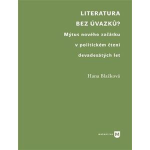 Literatura bez úvazků?. Mýtus nového začátku v politickém čtení devadesátých let - Hana Blažková