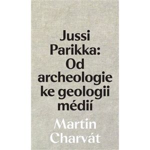 Jussi Parikka: Od archeologie ke geologii médií - Martin Charvát