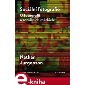 Sociální fotografie. O fotografii a sociálních médiích - Nathan Jurgenson e-kniha