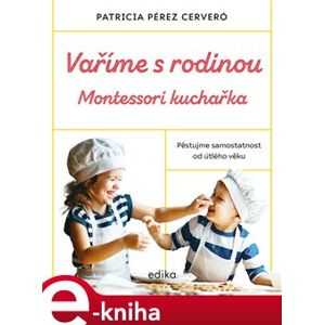 Vaříme s rodinou: Montessori kuchařka - Patricia Pérez Cerveró e-kniha