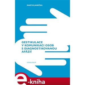 Gestikulace v komunikaci osob s diagnostikovanou afázií - Martin Janečka e-kniha