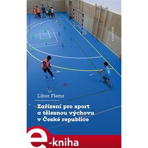 Zařízení pro sport a tělesnou výchovu v České republice - Libor Flemr e-kniha