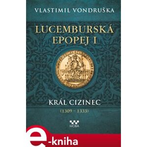 Lucemburská epopej I - Král cizinec (1309 – 1333) - Vlastimil Vondruška e-kniha