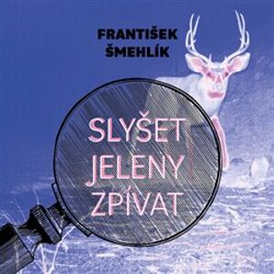 Slyšet jeleny zpívat, CD - František Šmehlík