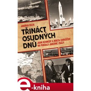 Třináct osudných dnů. John Kennedy a Nikita Chruščov na pokraji jaderné zkázy - Jindřich Volek e-kniha