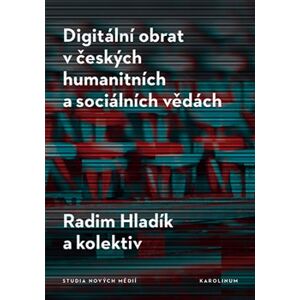 Digitální obrat v českých humanitních a sociálních vědách - Radim Hladík, a kolektiv autorů