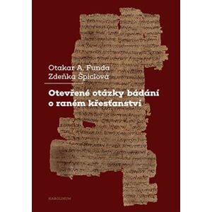Otevřené otázky bádání o raném křesťanství - Otakar A. Funda, Zdeňka Špiclová