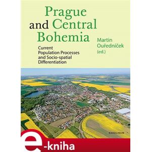 Prague and Central Bohemia. Current Population Processes and Socio-spatial Differentiation e-kniha