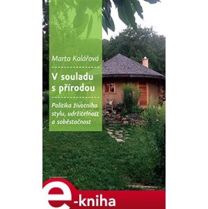 V souladu s přírodou. Politika životního stylu, udržitelnost a soběstačnost - Marta Kolářová e-kniha