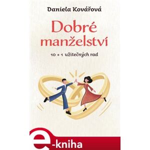Dobré manželství, 10 + 1 užitečných rad - Daniela Kovářová e-kniha