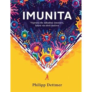 Imunita: Výprava do záhadné soustavy, která vás drží naživu - Philipp Dettmer