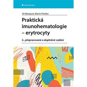 Praktická imunohematologie - erytrocyty. 2., přepracované a doplněné vydání - Martin Písačka, Jiří Masopust