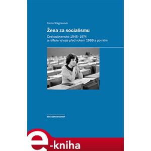 Žena za socialismu. Československo 1945–1974 a reflexe vývoje před rokem 1989 a po něm - Alena Wagnerová e-kniha