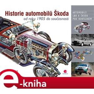 Historie automobilů Škoda. od roku 1905 do současnosti - Jiří Dufek, Jan Králík e-kniha