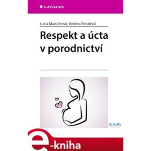 Respekt a úcta v porodnictví - Lucia Mazúchová, Andrea Porubská e-kniha