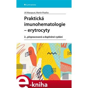 Praktická imunohematologie - erytrocyty. 2., přepracované a doplněné vydání - Martin Písačka, Jiří Masopust e-kniha