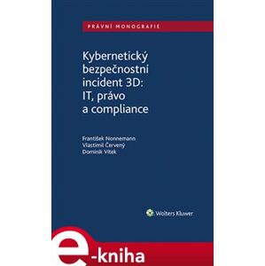 Kybernetický bezpečnostní incident 3D: IT, právo a compliance - František Nonnemann, Dominik Vítek, Vlastimil Červený e-kniha
