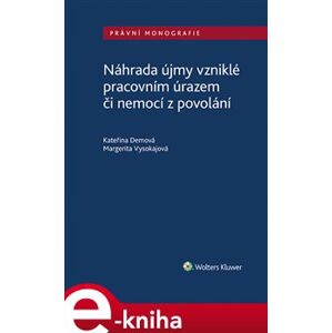 Náhrada újmy vzniklé pracovním úrazem či nemocí z povolání - Margerita Vysokajová, Kateřina Demová e-kniha