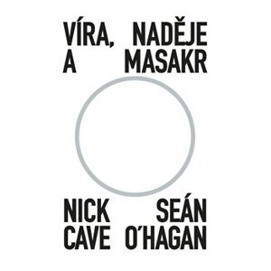 Víra, naděje a masakr - Nick Cave, Seán O‘Hagan