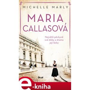 Maria Callasová. Největší pěvkyně své doby a drama její lásky - Michelle Marly e-kniha