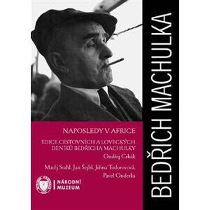 Naposledy v Africe. Edice cestovních a loveckých deníků Bedřicha Machulky - Bedřich Machulka
