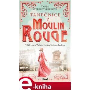 Tanečnice z Moulin Rouge - Tanja Steinlechnerová e-kniha