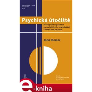 Psychická útočiště. Patologické organizace u psychotických, neurotických a hraničních pacientů - John Steiner e-kniha