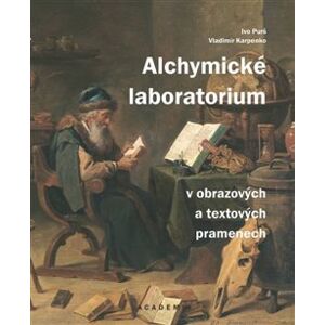 Alchymické laboratorium v obrazových a textových pramenech - Ivo Purš, Vladimír Karpenko