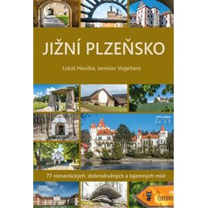 Jižní Plzeňsko. 77 romantických, dobrodružných a tajemných míst - Lukáš Houška