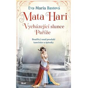 Mata Hari. Vycházející slunce Paříže - Eva-Maria Bastová