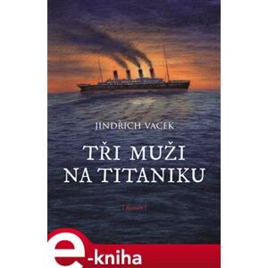 Tři muži na Titaniku - Jindřich Vacek e-kniha