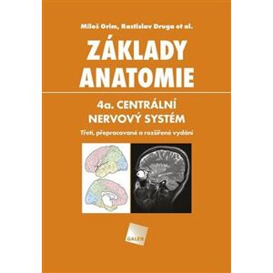 Základy anatomie 4A.. Centrální nervový systém - Rastislav Druga, Miloš Grim