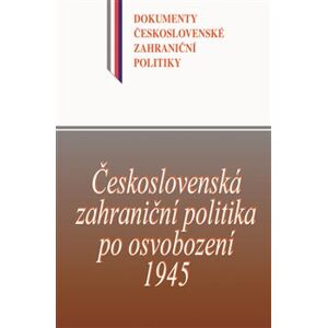 Československá zahraniční politika po osvobození 1945. Dokumenty československé zahraniční politiky, sv. C/1 (16. květen–31. prosinec 1945)