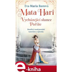 Mata Hari - Eva-Maria Bastová e-kniha