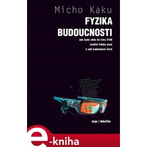 Fyzika budoucnosti. Jak bude do roku 2100 věda utvářet osud lidstva a náš každodenní život - Michio Kaku e-kniha