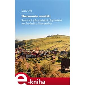 Harmonie soužití. Romové jako místní obyvatelé východního Slovenska - Jan Ort e-kniha