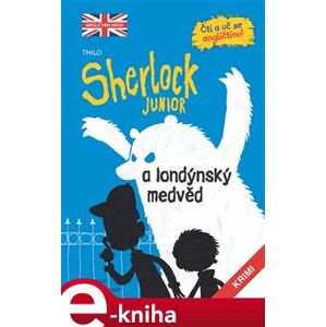 Sherlock JUNIOR a londýnský medvěd. Čti a uč se angličtinu! Sherlock Junior 1 - Thilo e-kniha