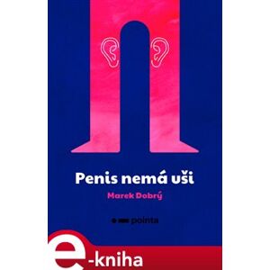Penis nemá uši - Marek Dobrý e-kniha