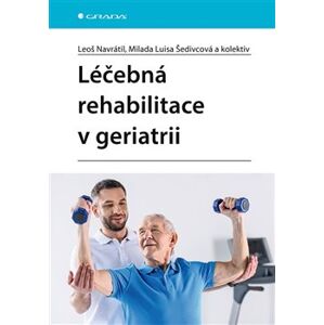 Léčebná rehabilitace v geriatrii - Leoš Navrátil, Milada Luisa Šedivcová, kolektiv
